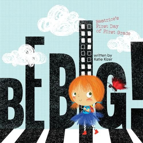 Cover image for Be Big!: Beatrice's First Day of First Grade