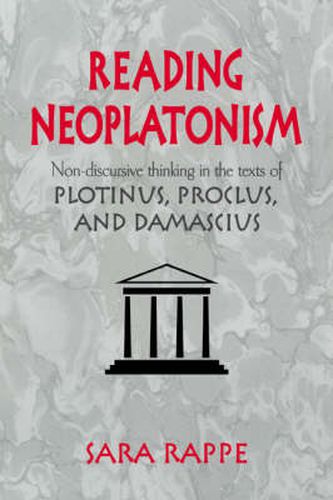 Cover image for Reading Neoplatonism: Non-discursive Thinking in the Texts of Plotinus, Proclus, and Damascius