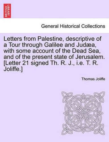 Cover image for Letters from Palestine, Descriptive of a Tour Through Galilee and Jud a, with Some Account of the Dead Sea, and of the Present State of Jerusalem. Vol. I