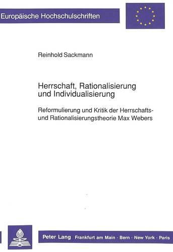 Cover image for Herrschaft, Rationalisierung Und Individualisierung: Reformulierung Und Kritik Der Herrschafts- Und Rationalisierungstheorie Max Webers