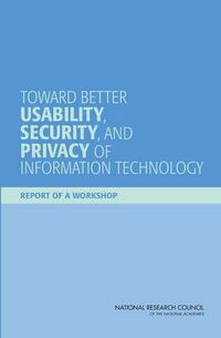 Cover image for Toward Better Usability, Security, and Privacy of Information Technology: Report of a Workshop