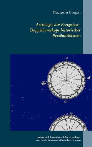 Cover image for Astrologie der Ereignisse - Doppelhoroskope historischer Persoenlichkeiten: eruiert und diskutiert auf der Grundlage von Direktionen und siderischen Lunaren nach Alexander Marr (1919 - 2000)