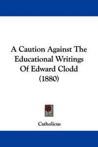 Cover image for A Caution Against the Educational Writings of Edward Clodd (1880)