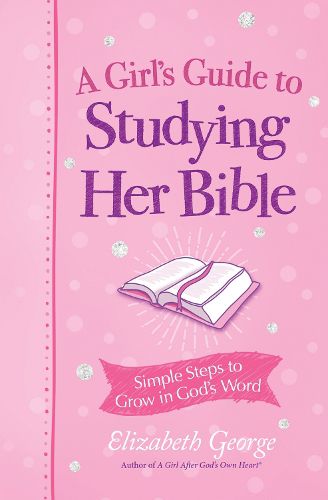 Cover image for A Girl's Guide to Studying Her Bible: Simple Steps to Grow in God's Word