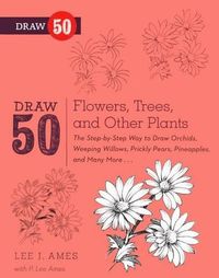 Cover image for Draw 50 Flowers, Trees, and Other Plants: The Step-By-Step Way to Draw Orchids, Weeping Willows, Prickly Pears, Pineapples, and Many More...