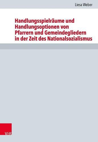 Cover image for Handlungsspielraume und Handlungsoptionen von Pfarrern und Gemeindegliedern in der Zeit des Nationalsozialismus: Eine vergleichende Studie fur die Evangelisch-Lutherische Kirche in Bayern anhand der oberfrankischen Dekanate Bayreuth und Coburg