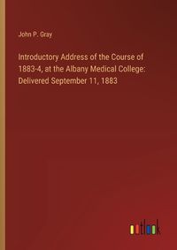 Cover image for Introductory Address of the Course of 1883-4, at the Albany Medical College