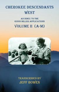 Cover image for Cherokee Descendants West Volume II (A-M): An Index to the Guion Miller Applications