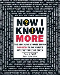 Cover image for Now I Know More: The Revealing Stories Behind Even More of the World's Most Interesting Facts