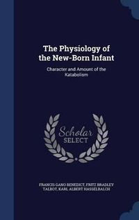 Cover image for The Physiology of the New-Born Infant: Character and Amount of the Katabolism