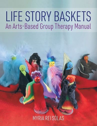 Cover image for Life Story Baskets: An Arts-Based Group Therapy Manual