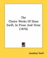 Cover image for The Choice Works of Dean Swift, in Prose and Verse (1876)