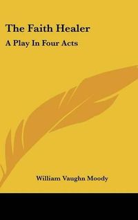 Cover image for The Faith Healer: A Play in Four Acts