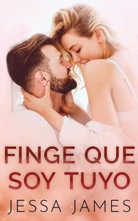 Cover image for Finge que soy tuyo