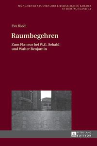 Cover image for Raumbegehren; Zum Flaneur bei W.G. Sebald und Walter Benjamin