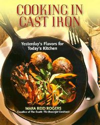 Cover image for Cooking in Cast Iron: Yesterday's Flavors for Today's Kitchen