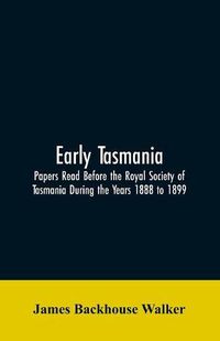 Cover image for Early Tasmania: Papers Read Before the Royal Society of Tasmania During the Years 1888 to 1899