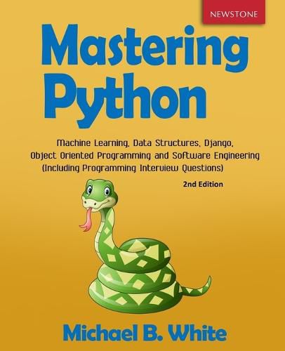 Cover image for Mastering Python: Machine Learning, Data Structures, Django, Object Oriented Programming and Software Engineering (Including Programming Interview Questions) [2nd Edition]