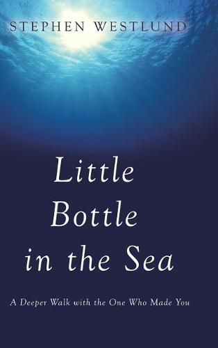 Cover image for Little Bottle in the Sea: A Deeper Walk with the One Who Made You