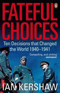 Cover image for Fateful Choices: Ten Decisions that Changed the World, 1940-1941