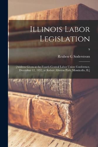 Illinois Labor Legislation: [address Given at the Fourth Central Labor Union Conference, December 12, 1952, at Robert Allerton Park, Monticello, IL]; 9