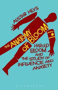 Cover image for The Anatomy of Bloom: Harold Bloom and the Study of Influence and Anxiety