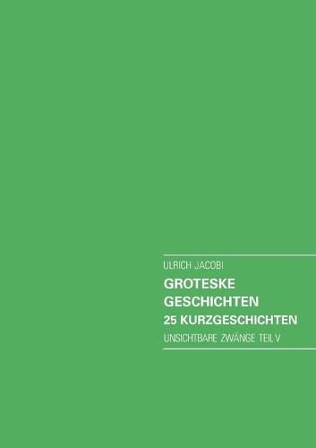 Cover image for Groteske Geschichten. 25 Kurzgeschichten: Unsichtbare Zwange Teil V