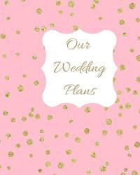 Cover image for Our Wedding Plans: Complete Wedding Plan Guide to Help the Bride & Groom Organize Their Big Day. Pink Cover Design with Gold Polka Dots