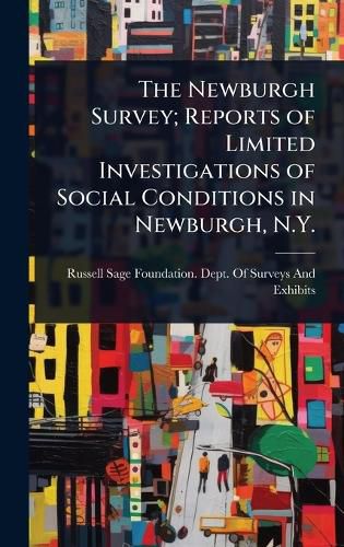 Cover image for The Newburgh Survey; Reports of Limited Investigations of Social Conditions in Newburgh, N.Y.