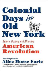 Cover image for Colonial Days in Old New York: Before, During and After the American Revolution