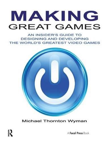 Cover image for Making Great Games: An Insider's Guide to Designing and Developing the World's Greatest Games