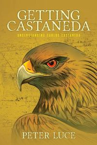 Cover image for Getting Castaneda: Understanding Carlos Castaneda