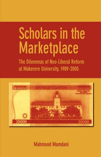 Cover image for Scholars in the Marketplace: The Dilemmas of Neo-Liberal Reform at Makerere University, 1989-2005