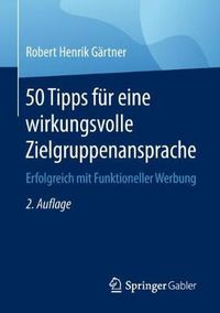 Cover image for 50 Tipps Fur Eine Wirkungsvolle Zielgruppenansprache: Erfolgreich Mit Funktioneller Werbung