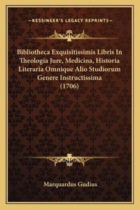 Cover image for Bibliotheca Exquisitissimis Libris in Theologia Jure, Medicina, Historia Literaria Omnique Alio Studiorum Genere Instructissima (1706)