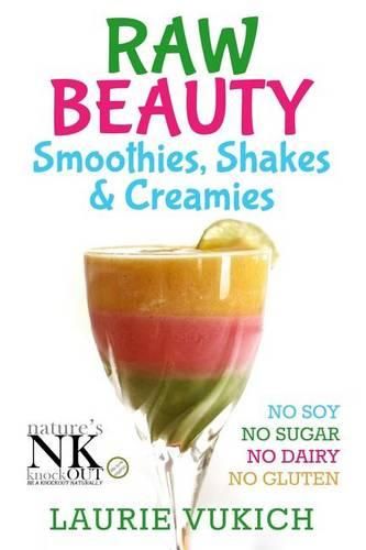 Cover image for Raw Beauty, Smoothies, Shakes & Creamies: No Sugar, Dairy, Soy, Grains, Gluten, or Chemicals!