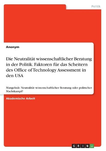 Cover image for Die Neutralitaet wissenschaftlicher Beratung in der Politik. Faktoren fuer das Scheitern des Office of Technology Assessment in den USA