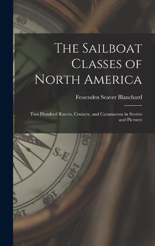 Cover image for The Sailboat Classes of North America; two Hundred Racers, Cruisers, and Catamarans in Stories and Pictures