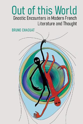 Cover image for Out of this World: Gnostic Encounters in Modern French Literature and Thought