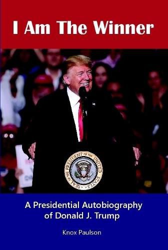 Cover image for I Am The Winner: A Presidential Autobiography of Donald J. Trump