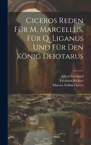 Cover image for Ciceros Reden Fuer M. Marcellus, Fuer Q. Liganus Und Fuer Den Koenig Deiotarus