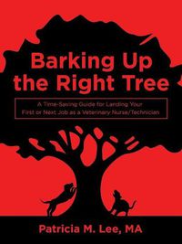 Cover image for Barking up the Right Tree: A Time-Saving Guide for Landing Your First or Next Job as a Veterinary Nurse/Technician