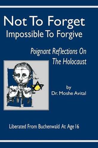 Cover image for Not to Forget: Impossible to Forgive - Poignant Reflections on the Holocaust