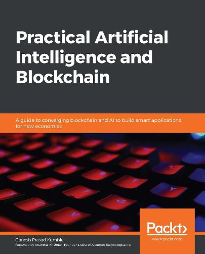 Cover image for Practical Artificial Intelligence and Blockchain: A guide to converging blockchain and AI to build smart applications for new economies