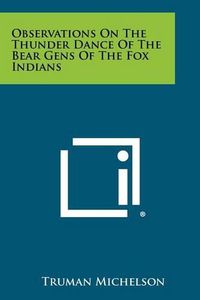 Cover image for Observations on the Thunder Dance of the Bear Gens of the Fox Indians