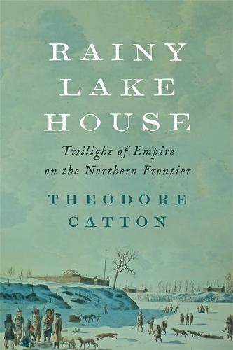 Cover image for Rainy Lake House: Twilight of Empire on the Northern Frontier