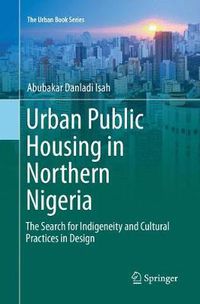 Cover image for Urban Public Housing in Northern Nigeria: The Search for Indigeneity and Cultural Practices in Design