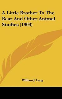 Cover image for A Little Brother to the Bear and Other Animal Studies (1903)