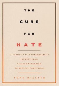 Cover image for The Cure For Hate: A Former White Supremacist's Journey from Violent Extremism to Radical Compassion