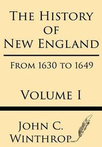 Cover image for The History of New England from 1630 to 1649 Volume I